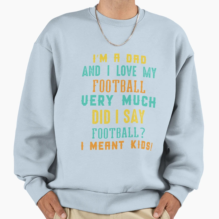 Im Dad And I Love My Football Very Sweatshirt - Custom Art Print Unisex - T-Shirt, Sweatshirt, Hoodie