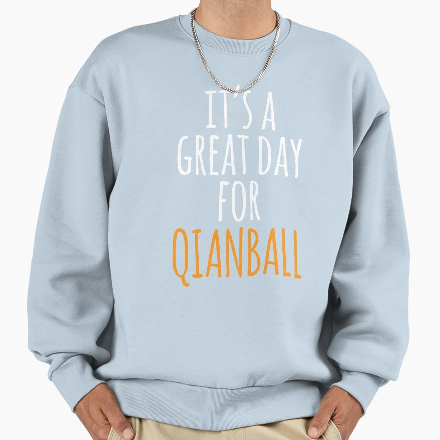 Its Great Day Qianball Sweatshirt - Streetwear Style Unisex - T-Shirt, Sweatshirt, Hoodie