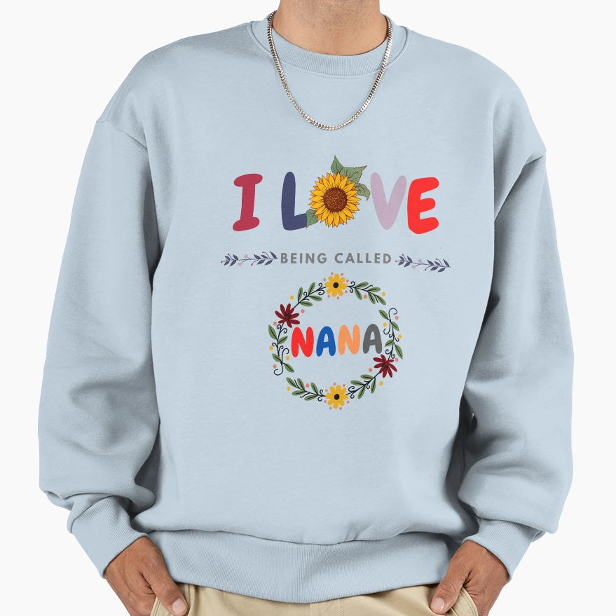 I Love Being Called Nana Sweatshirt - Fun Novelty Design for Adults - T-Shirt, Sweatshirt, Hoodie