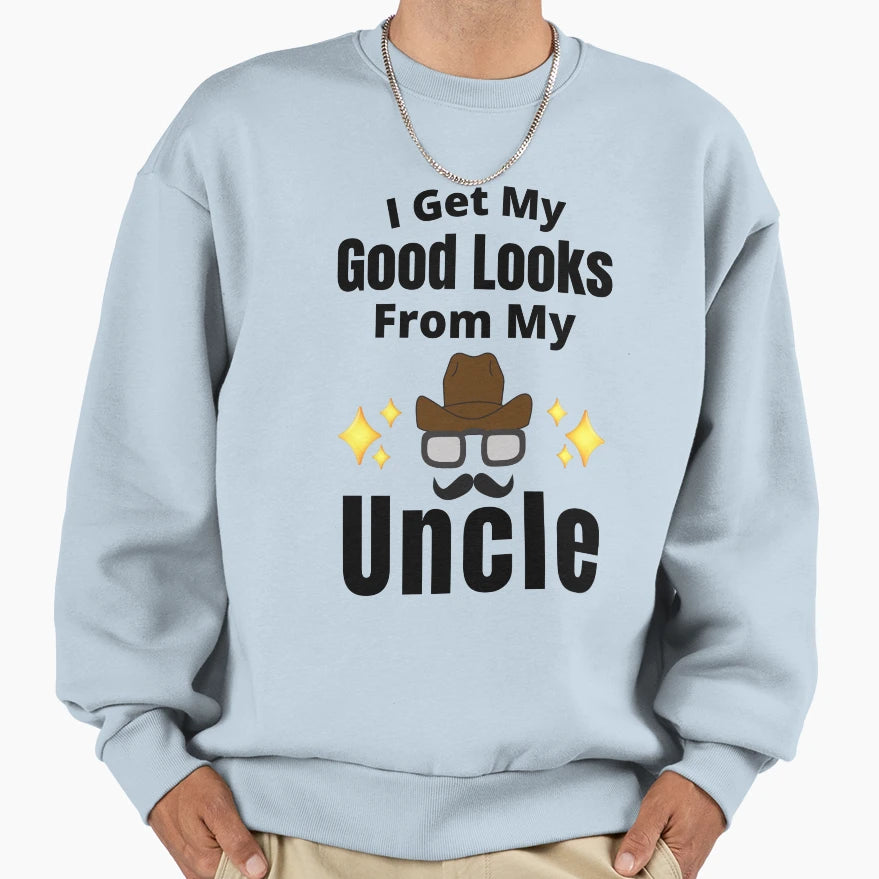 I Get My Good Looks From My Uncle Sweatshirt - Aesthetic Graphic Unisex - T-Shirt, Sweatshirt, Hoodie