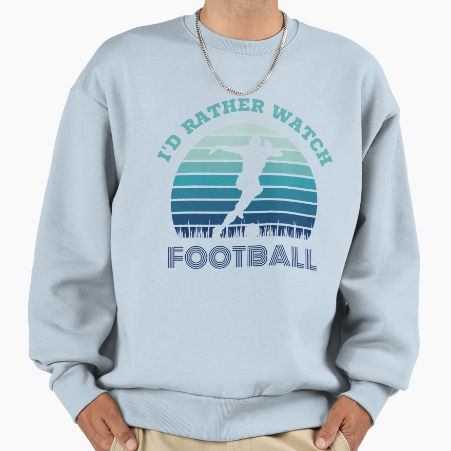 Id Rather Watch Football Sweatshirt - Unique Graphic for Adults - T-Shirt, Sweatshirt, Hoodie