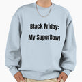 Black Friday My Super Bowl Sweatshirt - Custom Art Print Unisex - T-Shirt, Sweatshirt, Hoodie