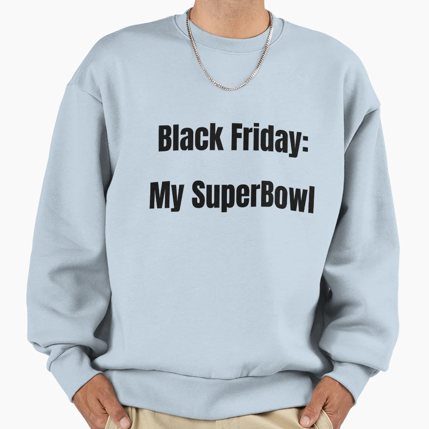 Black Friday My Super Bowl Sweatshirt - Custom Art Print Unisex - T-Shirt, Sweatshirt, Hoodie