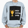 Best Sister Ever Sweatshirt - Streetwear Style for Adults - T-Shirt, Sweatshirt, Hoodie