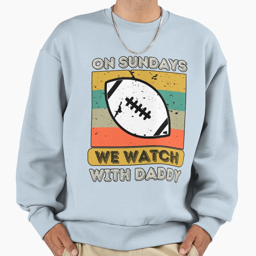Sundays We Watch Football Daddy Sweatshirt - Trendy Graphic for Adults - T-Shirt, Sweatshirt, Hoodie