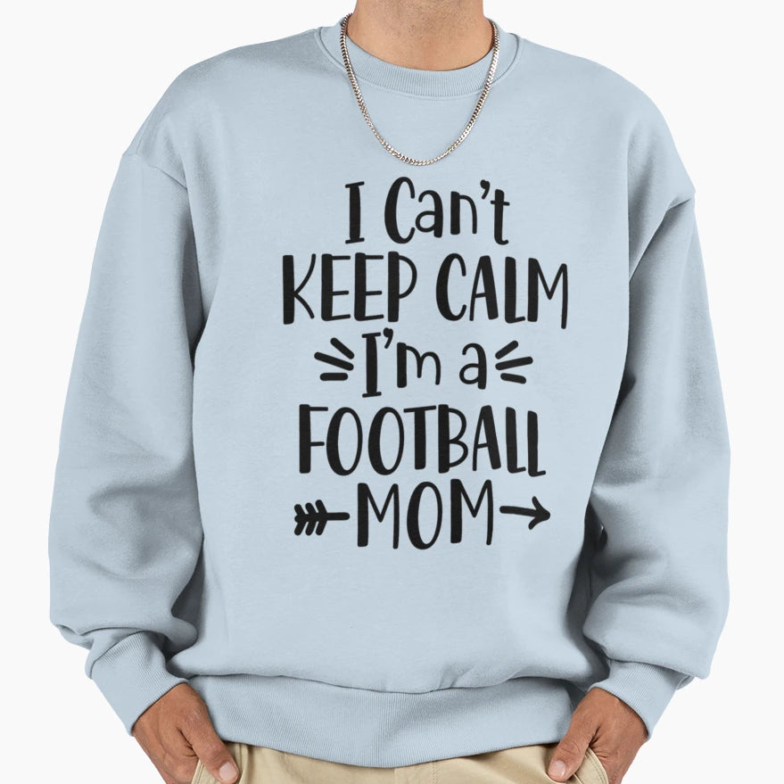 I Cant Keep Calm Im Football Mom Sweatshirt - Unique Graphic Men Women - T-Shirt, Sweatshirt, Hoodie