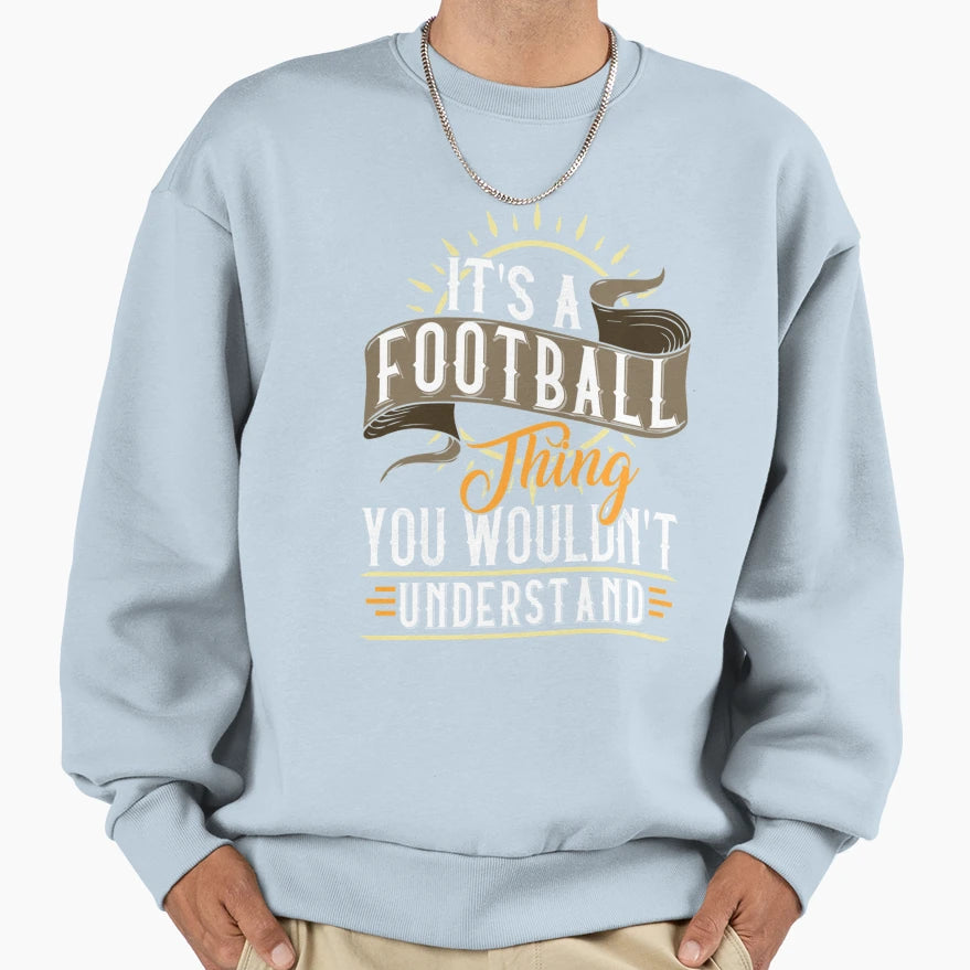 It Is Football Thing You Would Nt Sweatshirt - Custom Art Print Unisex - T-Shirt, Sweatshirt, Hoodie