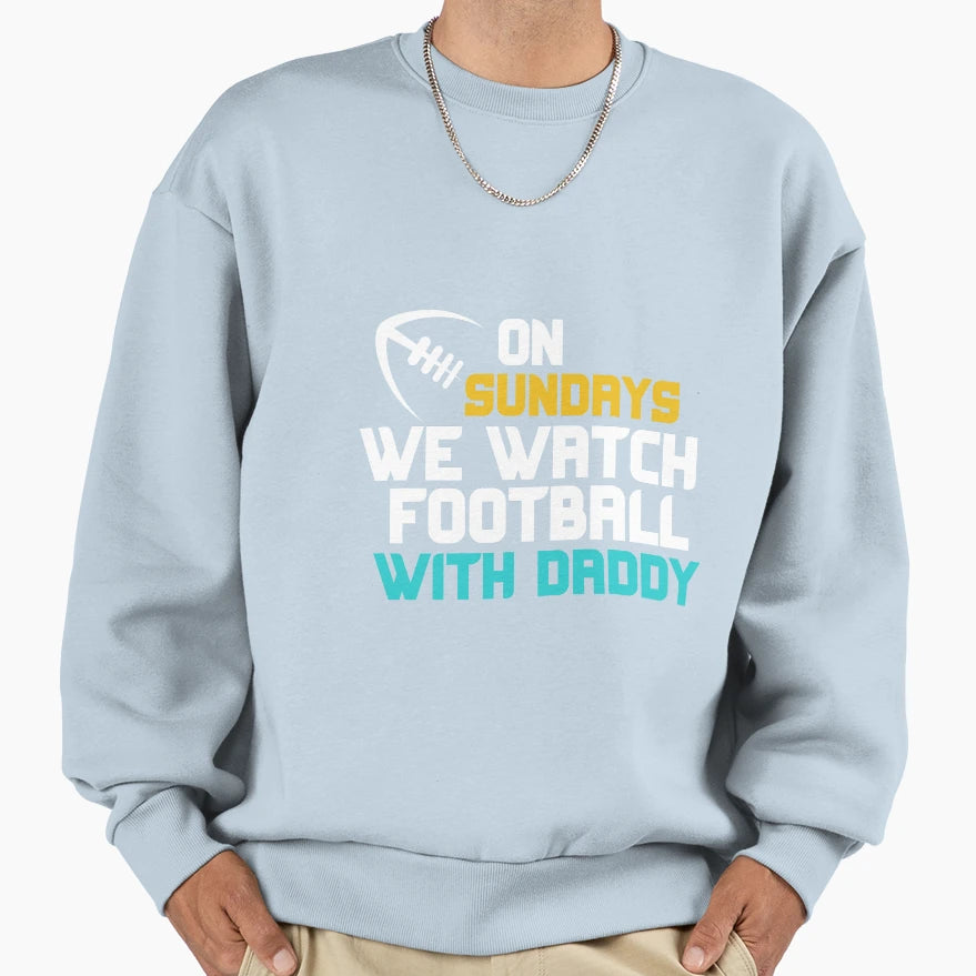 Sundays We Watch Football Daddy Sweatshirt - Streetwear Style for Adults - T-Shirt, Sweatshirt, Hoodie