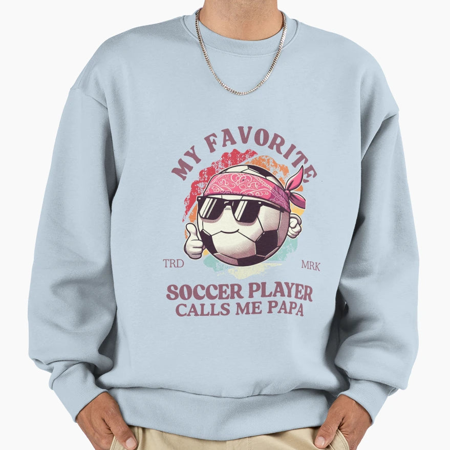 My Favorite Soccer Player Call Me Papa Sweatshirt - Unique Graphic Unisex - T-Shirt, Sweatshirt, Hoodie
