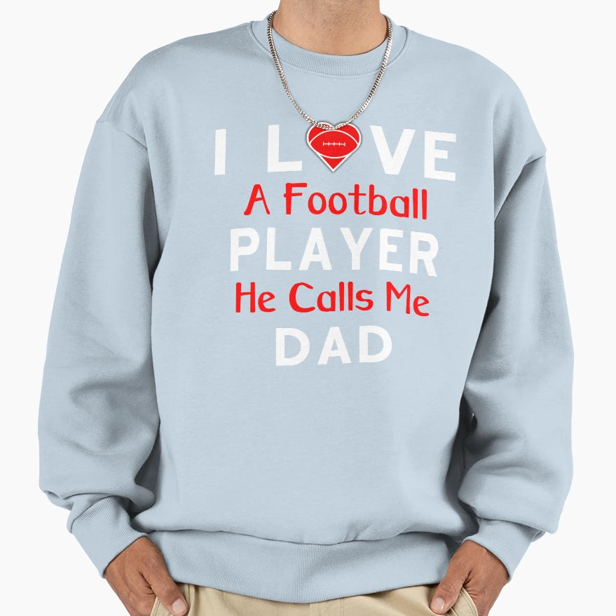 I Love Football Player He Calls Me Dad Sweatshirt - Trendy Graphic Unisex - T-Shirt, Sweatshirt, Hoodie