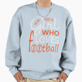 Just Who Loves Football Sweatshirt - Novelty Apparel for Adults - T-Shirt, Sweatshirt, Hoodie