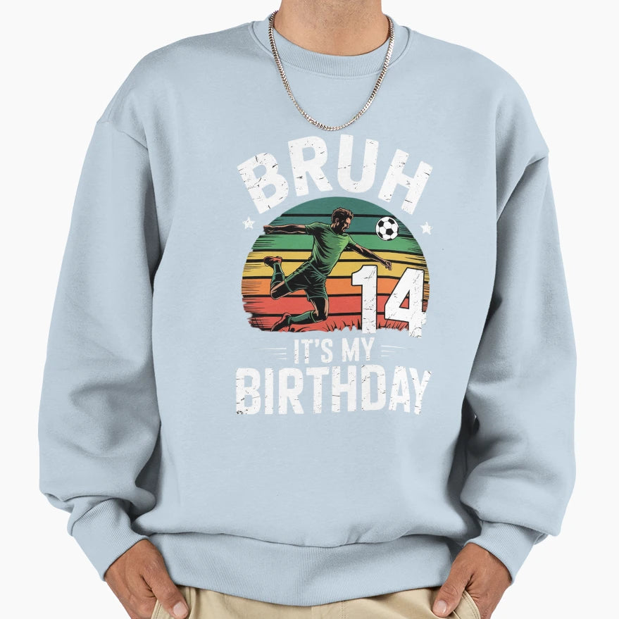 Bruh Its My 14Th Birthday Sweatshirt - Fun Novelty Design for Adults - T-Shirt, Sweatshirt, Hoodie