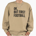 But First Football Sweatshirt - Graphic Print Men Women - T-Shirt, Sweatshirt, Hoodie