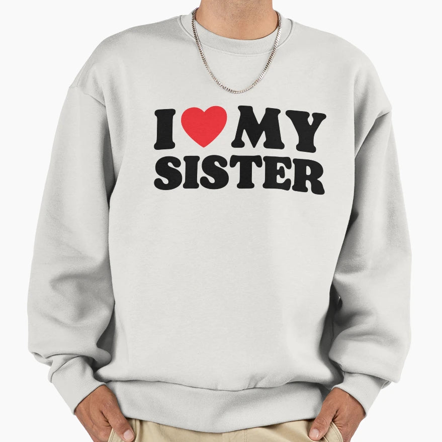 I Love My Sister Sweatshirt - Unique Graphic Men Women - T-Shirt, Sweatshirt, Hoodie