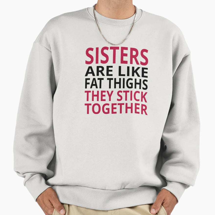 Sisters Are Like Fat Thighs Sweatshirt - Novelty Apparel Men Women - T-Shirt, Sweatshirt, Hoodie
