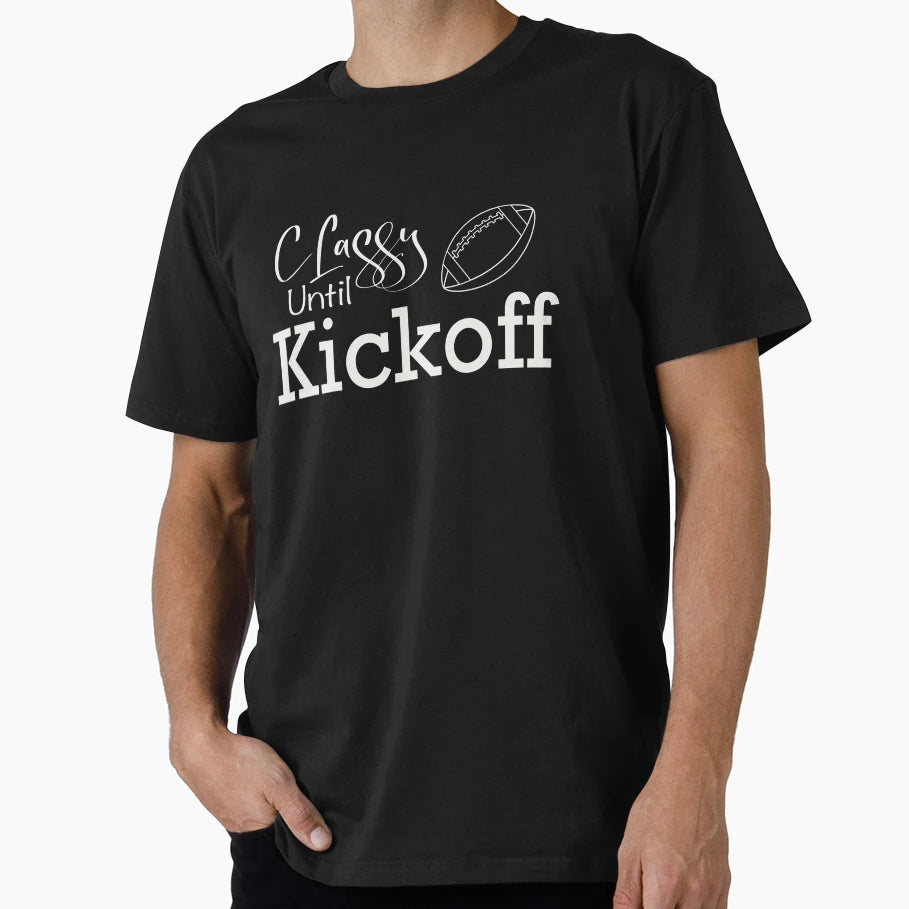 Classy Until Kickoff T-Shirt - Novelty Apparel Unisex - T-Shirt, Sweatshirt, Hoodie