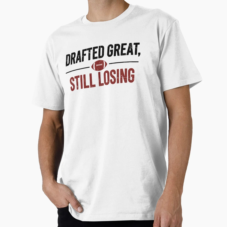 Drafted Great Still Losing Funny Fantasy T-Shirt - Novelty Apparel Unisex - T-Shirt, Sweatshirt, Hoodie