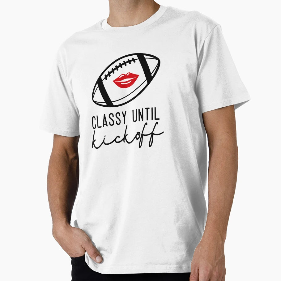 Classy Until Kickoff T-Shirt - Fun Novelty Design Men Women - T-Shirt, Sweatshirt, Hoodie