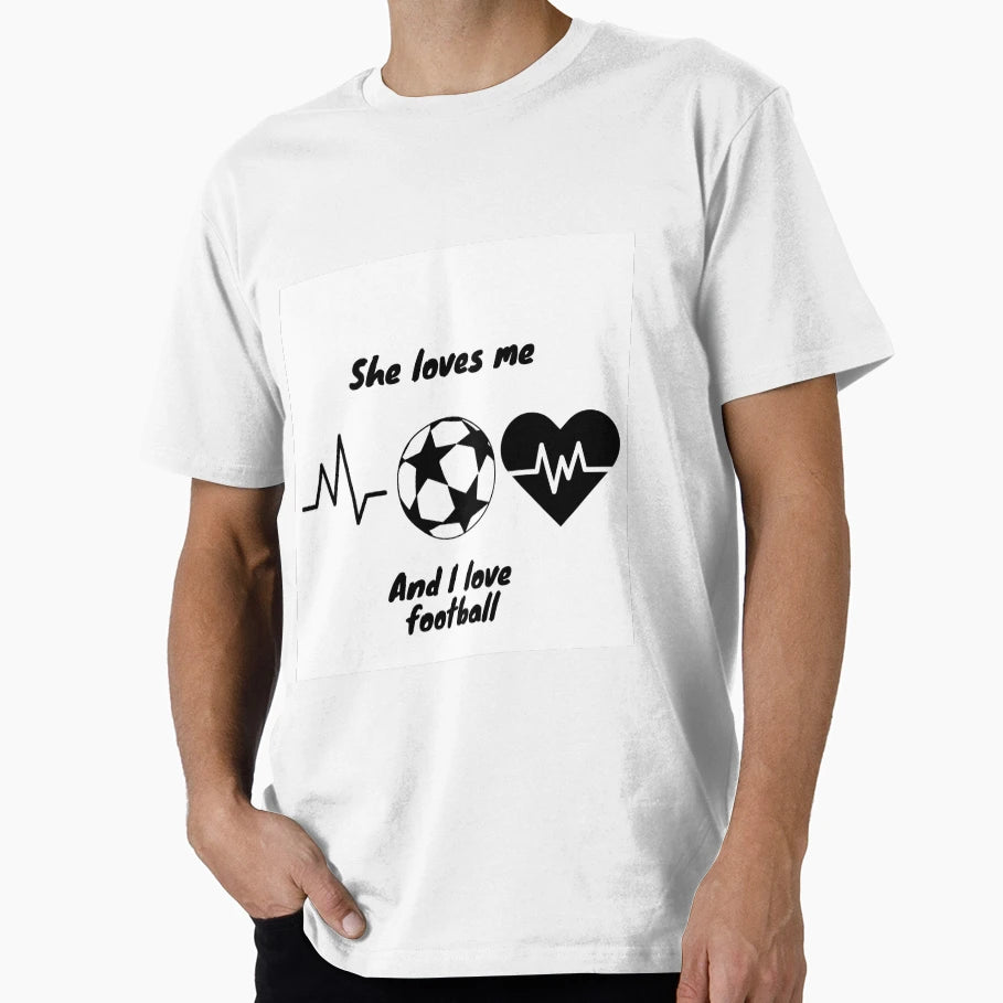 She Loves Me And I Love Football T-Shirt - Casual Everyday Wear Unisex - T-Shirt, Sweatshirt, Hoodie