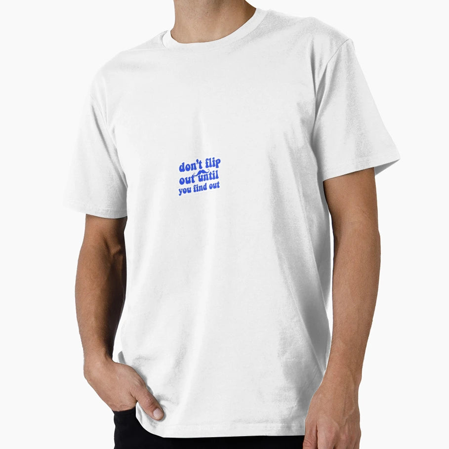 Dont Flip Out Until You Find Out T-Shirt - Minimalist Print Men Women - T-Shirt, Sweatshirt, Hoodie