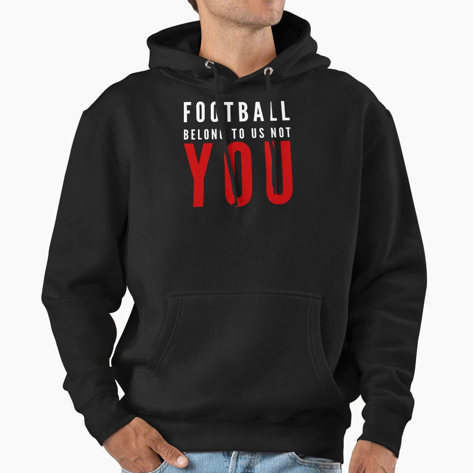 Football Belong To Us Not You Hoodie - Fun Novelty Design Men Women - T-Shirt, Sweatshirt, Hoodie