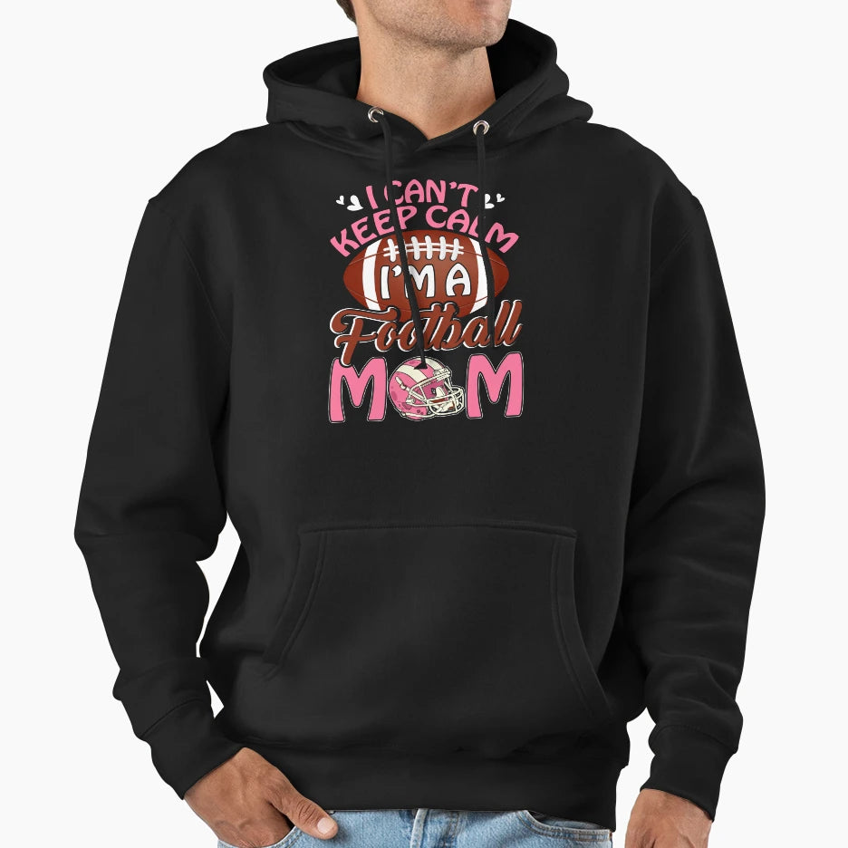 I Cant Keep Calm Im Football Mom Mothers Hoodie - Minimalist Print Unisex - T-Shirt, Sweatshirt, Hoodie