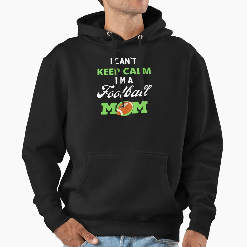 I Cant Keep Calm Im Football Mom Funny Hoodie - Novelty Apparel Unisex - T-Shirt, Sweatshirt, Hoodie