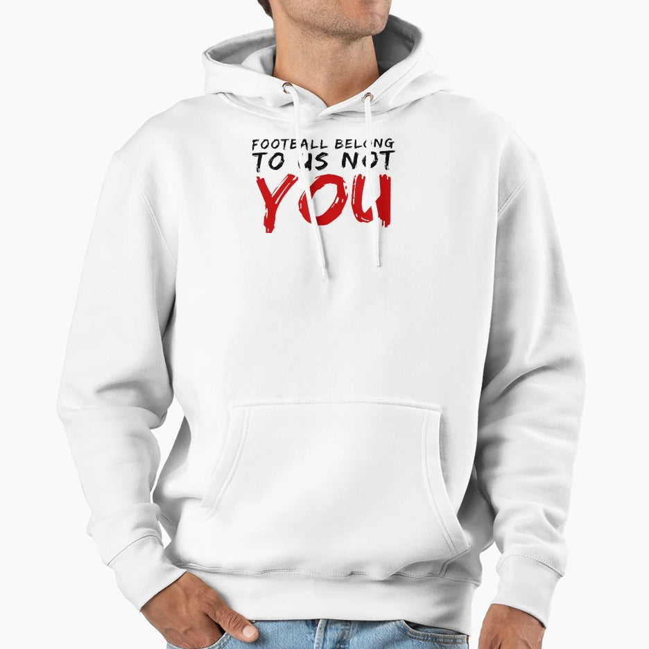 Football Belong To Us Not You Hoodie - Novelty Apparel Unisex - T-Shirt, Sweatshirt, Hoodie