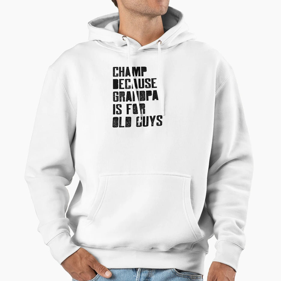 Champ Because Grandpa Is Old Guys Hoodie - Aesthetic Graphic for Adults - T-Shirt, Sweatshirt, Hoodie