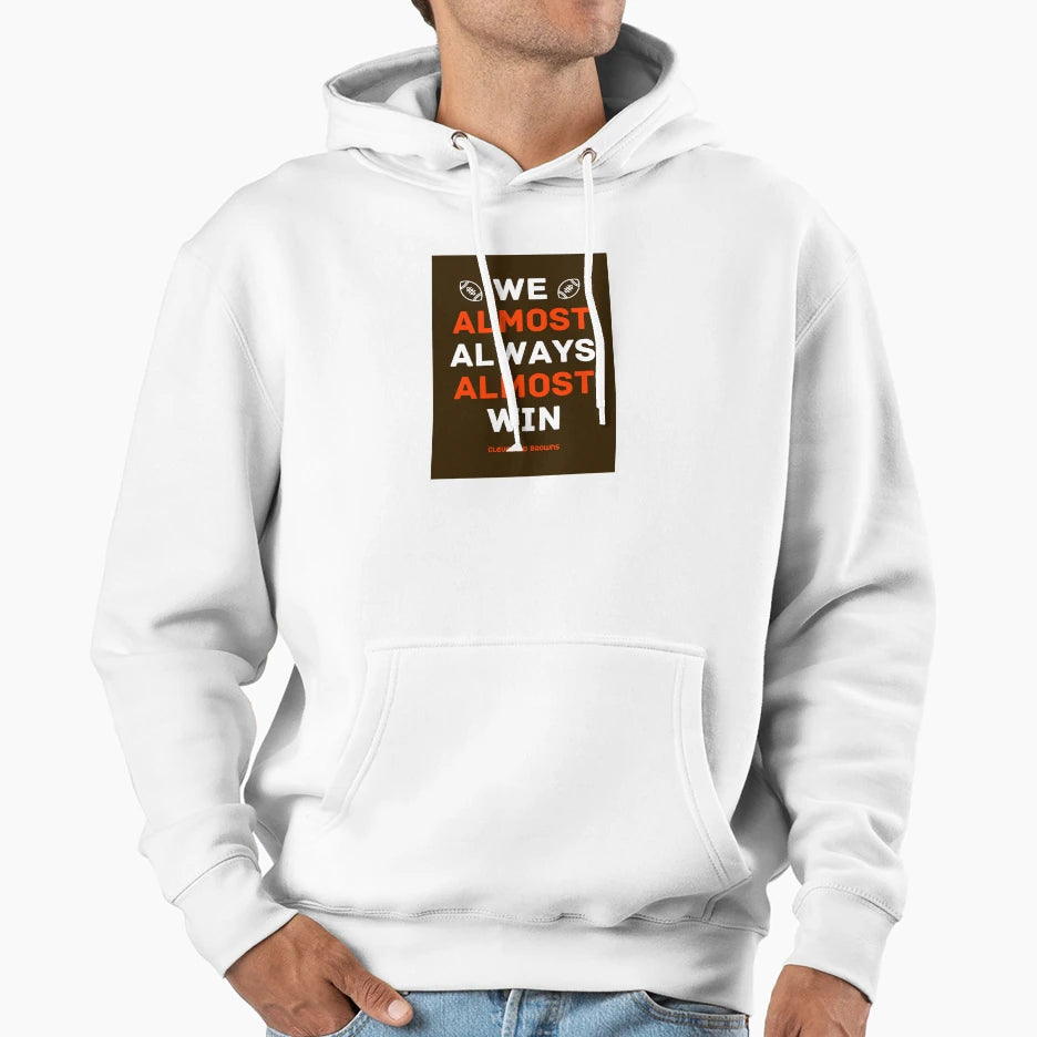 Cleveland Browns Football We Almost Hoodie - Novelty Apparel for Adults - T-Shirt, Sweatshirt, Hoodie