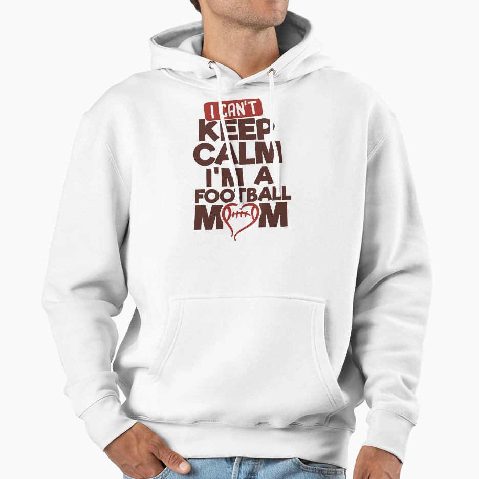 I Cant Keep Calm Im Football Mom Hoodie - Trendy Graphic Unisex - T-Shirt, Sweatshirt, Hoodie