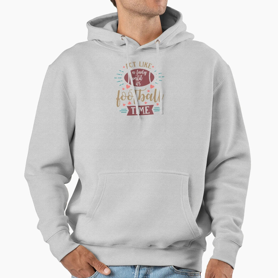 Act Like Lady Until Its Football Time Hoodie - Custom Art Print Men Women - T-Shirt, Sweatshirt, Hoodie