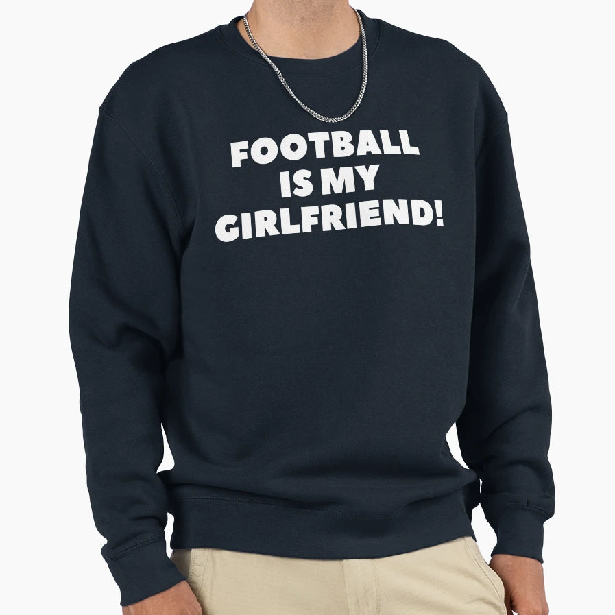 Football Is My Girlfriend Football Sweatshirt - Trendy Graphic Men Women - T-Shirt, Sweatshirt, Hoodie