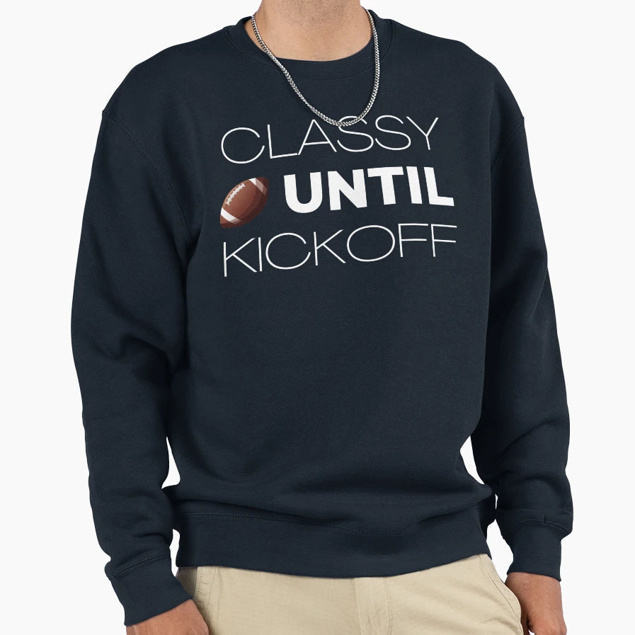 Classy Until Kickoff Sweatshirt - Streetwear Style Unisex - T-Shirt, Sweatshirt, Hoodie