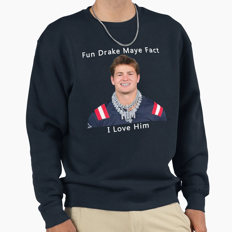 Fun Drake Maye Fact I Love Him Sweatshirt - Streetwear Style Unisex - T-Shirt, Sweatshirt, Hoodie