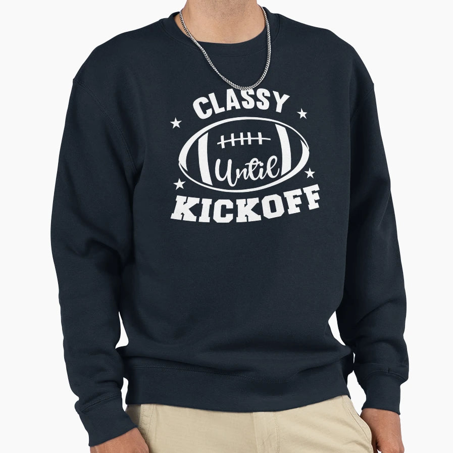Classy Until Kickoff Sweatshirt - Custom Art Print Unisex - T-Shirt, Sweatshirt, Hoodie