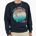I Just Really Like Football Ok Sweatshirt - Graphic Print Men Women - T-Shirt, Sweatshirt, Hoodie