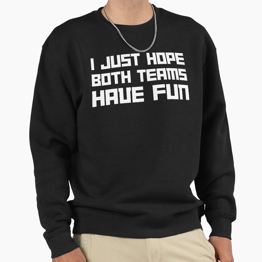 I Just Hope Both Teams Have Fun Sweatshirt - Trendy Graphic Men Women - T-Shirt, Sweatshirt, Hoodie