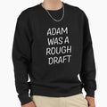Adam Was Rough Draft Sweatshirt - Custom Art Print Men Women - T-Shirt, Sweatshirt, Hoodie