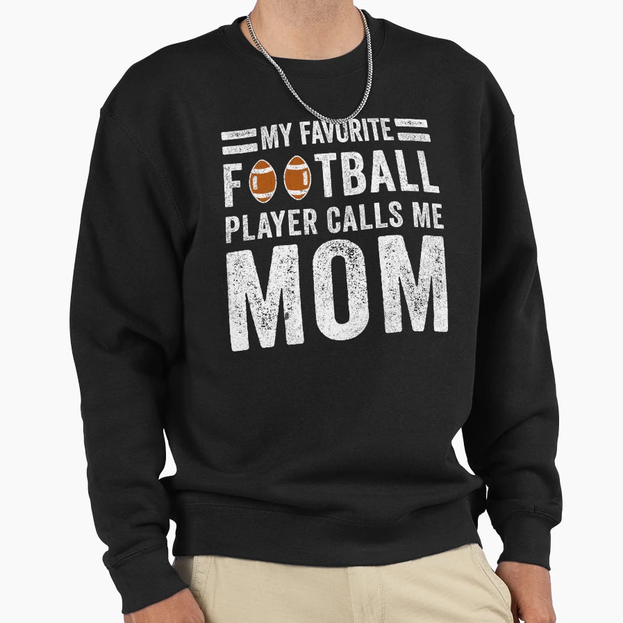 My Favorite Football Player Calls Me Mom Sweatshirt - Graphic Print Unisex - T-Shirt, Sweatshirt, Hoodie