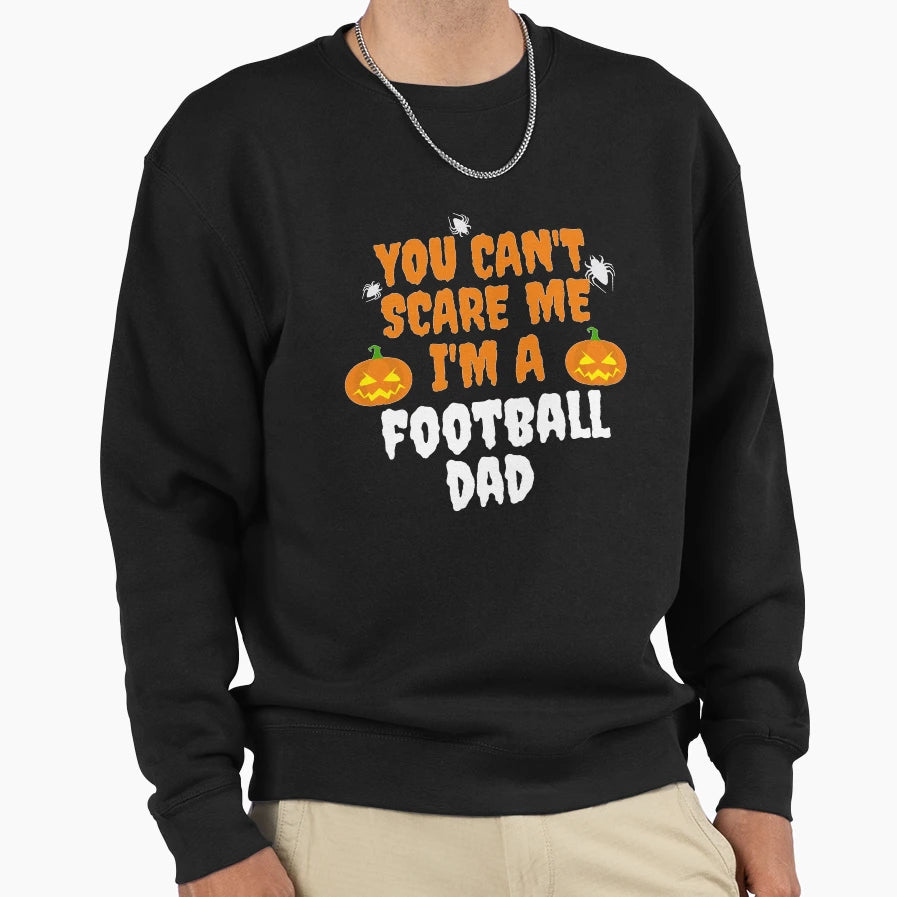 You Cant Scare Me Im Football Dad Sweatshirt - Trendy Graphic Men Women - T-Shirt, Sweatshirt, Hoodie