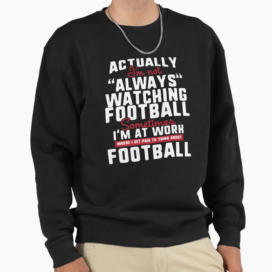 Always Watching Football Sometimes Im Sweatshirt - Trendy Graphic Unisex - T-Shirt, Sweatshirt, Hoodie