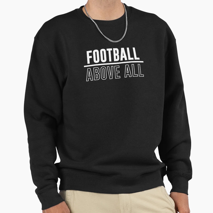 Football Above All Sweatshirt - Novelty Apparel Men Women - T-Shirt, Sweatshirt, Hoodie