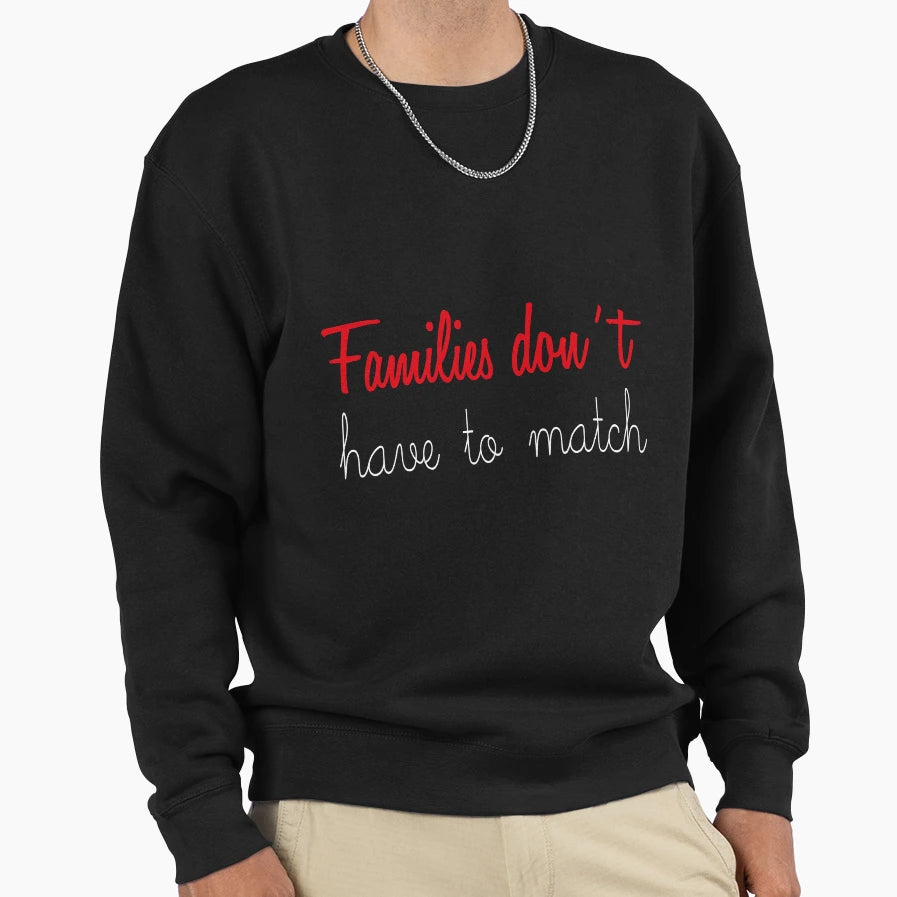 Families Dont Have To Match Sweatshirt - Casual Everyday Wear Unisex - T-Shirt, Sweatshirt, Hoodie