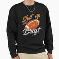Shut Up And Draft Fantasy Sweatshirt - Casual Everyday Wear Unisex - T-Shirt, Sweatshirt, Hoodie