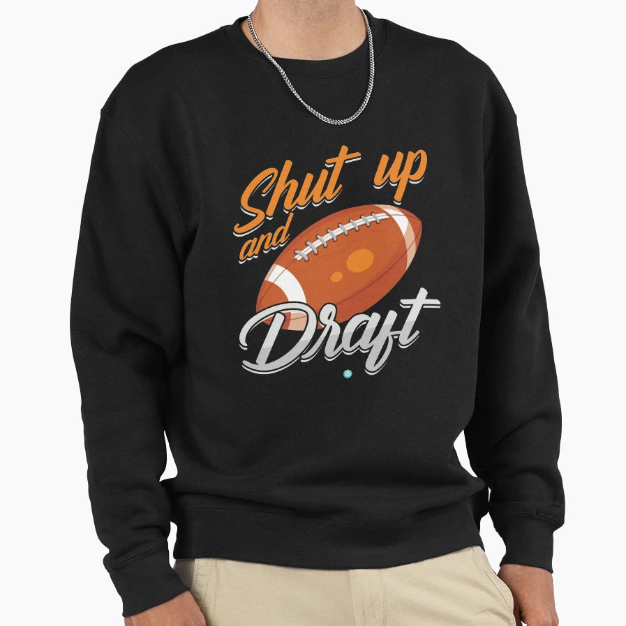 Shut Up And Draft Fantasy Sweatshirt - Casual Everyday Wear Unisex - T-Shirt, Sweatshirt, Hoodie