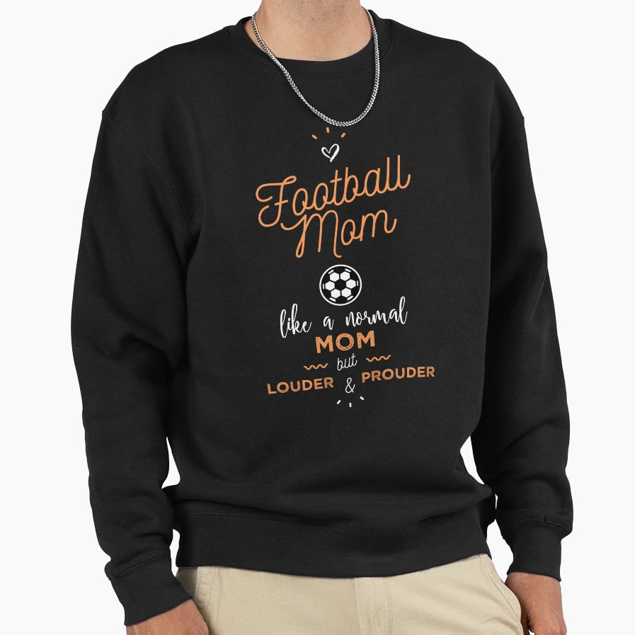 Football Mom Louder And Prouder Sweatshirt - Streetwear Style for Adults - T-Shirt, Sweatshirt, Hoodie