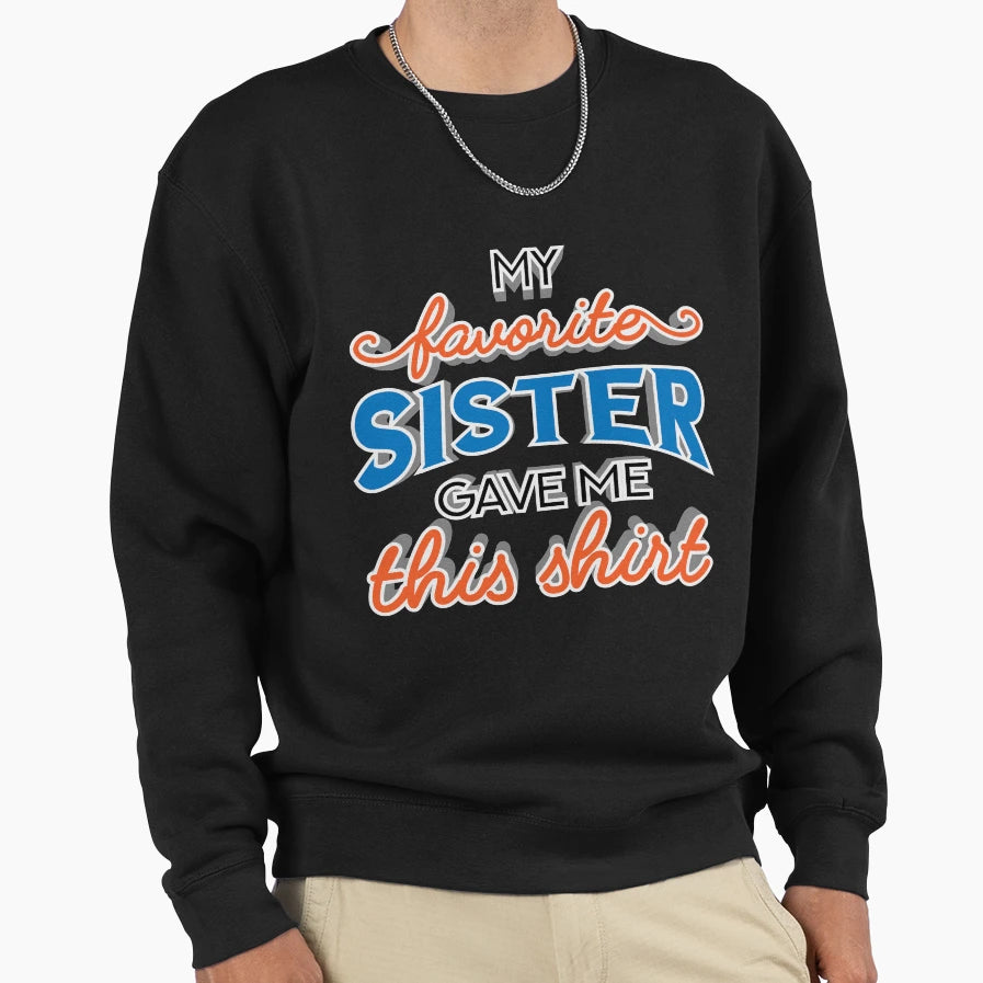 My Favorite Sister Gave Me This T-Shirt - Minimalist Print Men Women - T-Shirt, Sweatshirt, Hoodie
