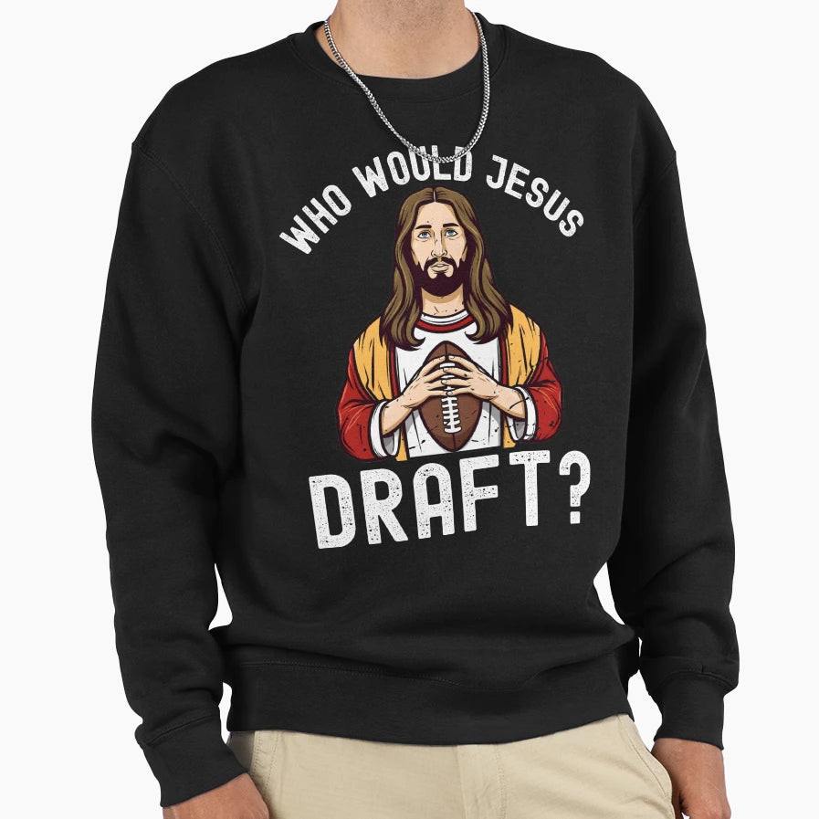 Who Would Jesus Draft Sweatshirt - Fun Novelty Design Men Women - T-Shirt, Sweatshirt, Hoodie