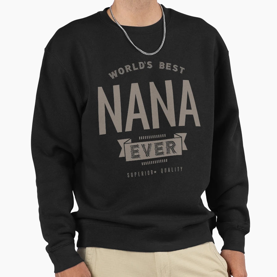 Worlds Best Nana Ever Sweatshirt - Novelty Apparel Men Women - T-Shirt, Sweatshirt, Hoodie